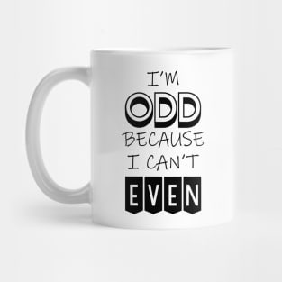 I'm Odd Because I Can't Even Mug